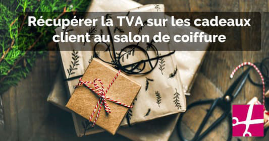 Recuperer la TVA des cadeaux client dans votre salon de coiffure